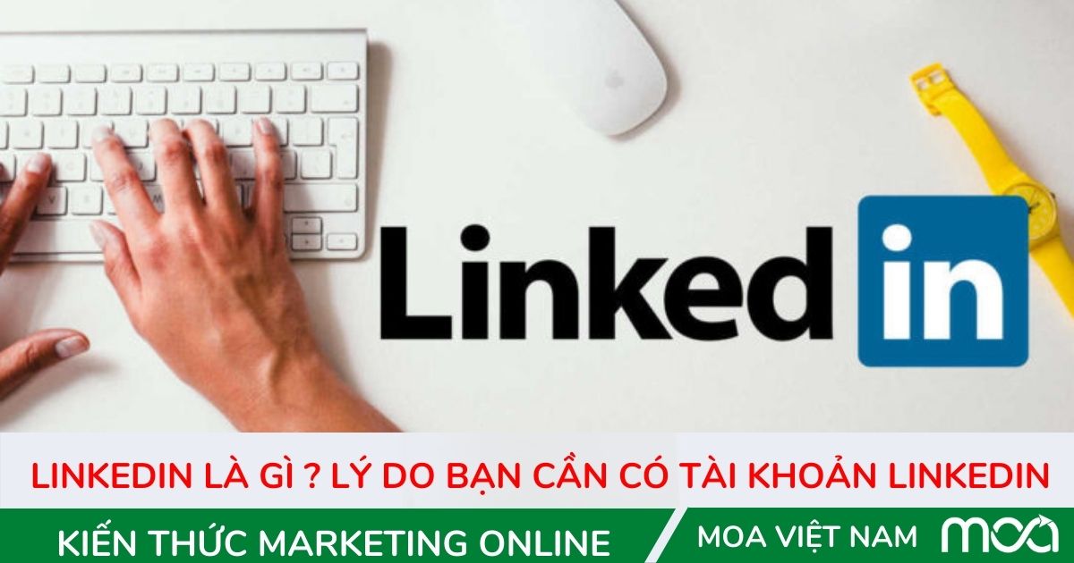 Linkedin là gì  Lý do bạn cần có tài khoản Linkedin Linkedin là gì Lý do bạn cần có tài khoản Linkedin