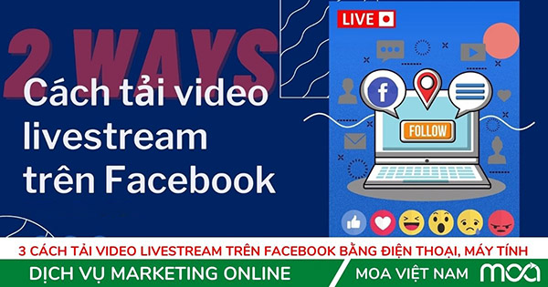 3 Cách Tải Video Livestream Trên Facebook Bằng Điện Thoại, Máy Tính - Moa  Việt Nam