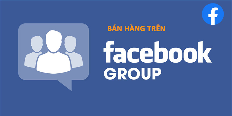 Kênh bán hàng Online hiệu quả Group Facebook