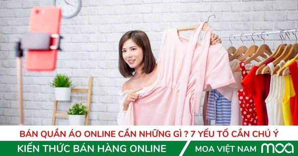 Bán quần áo online cần những gì – 7 yếu tố cần chú ý Bán quần áo online cần những gì - 7 yếu tố cần chú ý