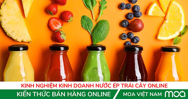 Kinh Nghiệm Kinh Doanh Nước Ép Trái Cây Online Cho Người Mới